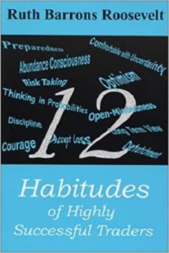 12 Habitudes of Highly Successful Traders By Ruth Barrons Roosevelt