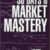 30 Days to Market Mastery A Step-by-Step Guide to Profitable Trading By Jacob Bernstein