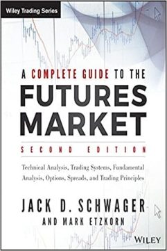 A Complete Guide to the Futures Market Technical Analysis, Trading Systems, Fundamental Analysis, Options, Spreads, and Trading Principles by Jack D. Schwager