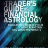 A Trader's Guide to Financial Astrology Forecasting Market Cycles Using Planetary and Lunar Movements