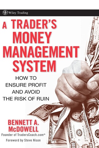 A Trader's Money Management System How to Ensure Profit and Avoid the Risk of Ruin By Bennett A. McDowel