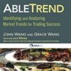 AbleTrend Identifying and Analyzing Market Trends for Trading Success By John Wang, Grace Wang