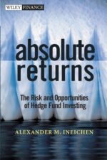 Absolute Returns The Risk and Opportunities of Hedge Fund Investing By Alexander M. Ineichen