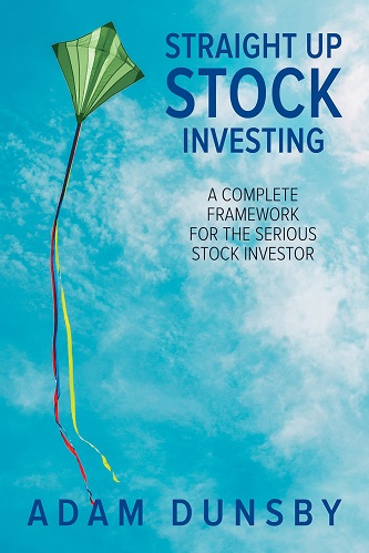 Adam Dunsby - Straight Up Stock Investing_ A Complete Framework for the Serious Stock Investor (2023)