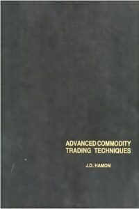 Advanced Commodity Trading Techniques J. D. Hamon