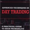 Advanced Techniques in Day Trading A Practical Guide to High Probability Day Trading Strategies and Methods By Andrew Aziz