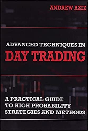 Advanced Techniques in Day Trading A Practical Guide to High Probability Day Trading Strategies and Methods By Andrew Aziz