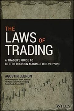 Agustin Lebron - The Laws of Trading A Trader's Guide to Better Decision-Making for Everyone