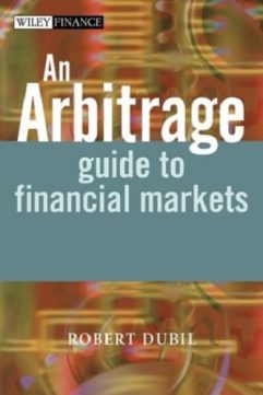 An Arbitrage Guide to Financial Markets by Robert Dubil