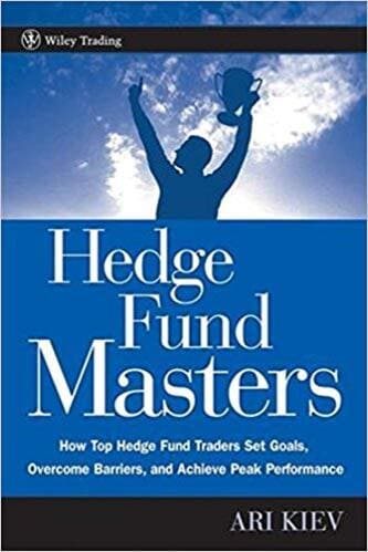 Ari Kiev - Hedge Fund Masters_ How Top Hedge Fund Traders Set Goals, Overcome Barriers, and Achieve Peak Performance