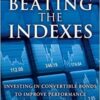 Beating the Indexes Investing in Convertible Bonds to Improve Performance and Reduce Risk by Bill Feingold