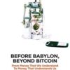 Before Babylon, Beyond Bitcoin From Money that We Understand to Money that Understands Us