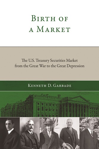 Birth of a Market The U.S. Treasury Securities Market from the Great War to the Great Depression By Kenneth D. Garbade