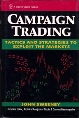 Campaign Trading Tactics and Strategies to Exploit the Markets by John Sweeney