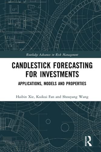 Candlestick Forecasting for Investments Applications, Models and Properties By Haibin Xie, Kuikui Fan, Shouyang Wang
