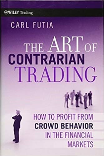 Carl Futia - The Art of Contrarian Trading_ How to Profit from Crowd Behavior in the Financial Markets