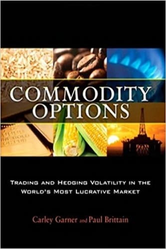 Carley Garner, Paul Brittain - Commodity Options_ Trading and Hedging Volatility in the World's Most Lucrative Market