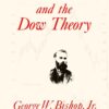 Charles H. Dow and the Dow Theory By George W. Bishop