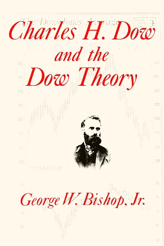 Charles H. Dow and the Dow Theory By George W. Bishop