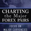 Charting the Major Forex Pairs Focus on Major Currencies By Michael D. Archer, James Lauren Bickford