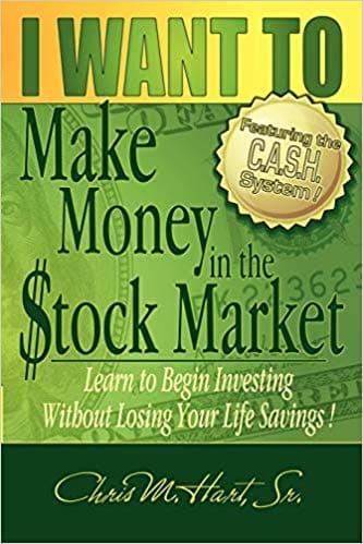 Chris M. Hart - I Want to Make Money in the Stock Market Learn to Begin Investing Without Losing Your Life Savings