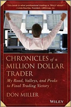 Chronicles of a Million Dollar Trader My Road, Valleys, and Peaks to Final Trading Victory By Don Miller