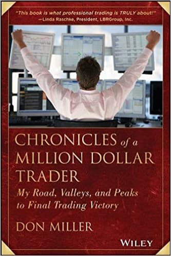 Chronicles of a Million Dollar Trader My Road, Valleys, and Peaks to Final Trading Victory By Don Miller