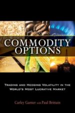 Commodity Options Trading and Hedging Volatility in the World's Most Lucrative Market By Carley Garner, Paul Brittain