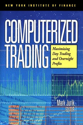 Computerized Trading Maximizing Day Trading and Overnight Profits (Mark Jurik)