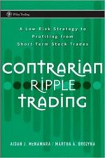 Contrarian Ripple Trading A Low-Risk Strategy to Profiting from Short-Term Stock Trades by McNamara A.J., Brozyna M.A.