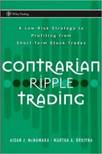 Contrarian Ripple Trading A Low-Risk Strategy to Profiting from Short-Term Stock Trades by McNamara A.J., Brozyna M.A.
