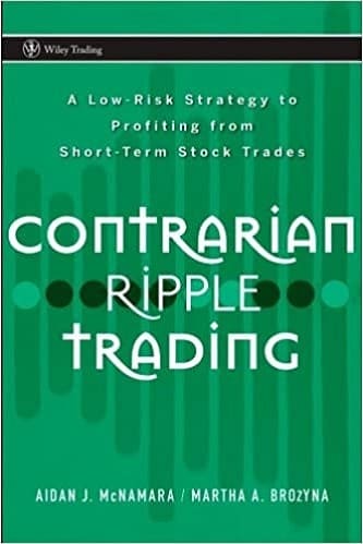 Contrarian Ripple Trading A Low-Risk Strategy to Profiting from Short-Term Stock Trades by McNamara A.J., Brozyna M.A.