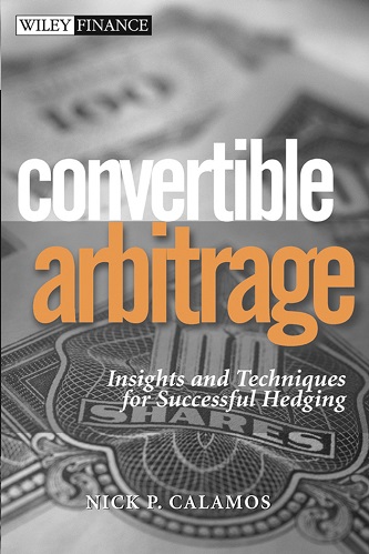 Convertible Arbitrage Insights and Techniques for Successful Hedging By Nick P. Calamos