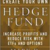 Create Your Own Hedge Fund Increase Profits and Reduce Risks with ETFs and Options by Mark Wolfinger