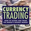 Currency Trading How to Access and Trade the Worlds Biggest Market By Philip Gotthelf