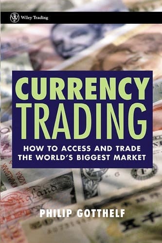 Currency Trading How to Access and Trade the Worlds Biggest Market By Philip Gotthelf