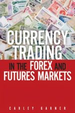 Currency Trading in the Forex and Futures Markets By Carley Garner