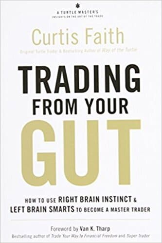 Curtis Faith - Trading from Your Gut_ How to Use Right Brain Instinct & Left Brain Smarts to Become a Master Trader