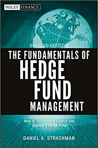 Daniel A. Strachman - The Fundamentals of Hedge Fund Management_ How to Successfully Launch and Operate a Hedge Fund