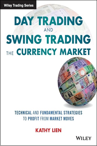 Day Trading and Swing Trading the Currency Market Technical and Fundamental Strategies to Profit from Market Moves By Kathy Lien