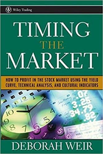Deborah Weir - Timing the Market_ How To Profit in the Stock Market Using the Yield Curve, Technical Analysis, and Cultural Indicators