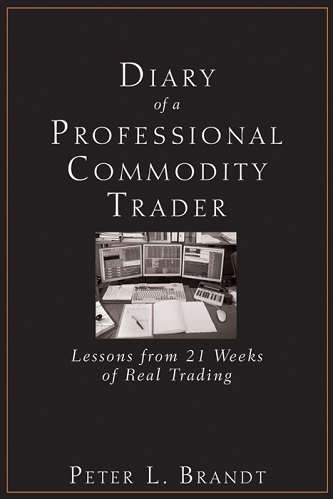 Diary of a Professional Commodity Trader Lessons from 21 Weeks of Real Trading By Peter Lewis Brandt