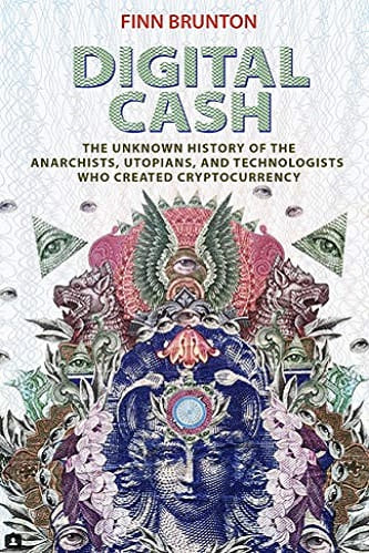 Digital Cash The Unknown History of the Anarchists, Utopians, and Technologists Who Created Cryptocurrency By Finn Brunton