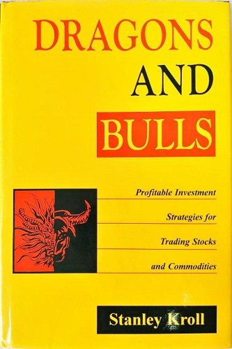 Dragons and Bulls Profitable Investment Strategies for Trading Stocks and Commodities By Stanley Kroll