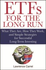 ETFs for the Long Run What They Are, How They Work, and Simple Strategies for Successful Long-Term Investing (Lawrence Carrel)