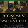 Economist on Wall Street Notes on the Sanctity of Gold, the Value of Money, the Security of Investments, and Other Delusions By Peter L. Bernstein