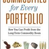 Commodities for Every Portfolio: How You Can Profit from the Long-Term Commodity Boom