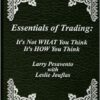 Essentials of Trading It's Not WHAT You Think, It's HOW You By Larry Pesavento