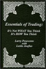 Essentials of Trading It's Not WHAT You Think, It's HOW You By Larry Pesavento