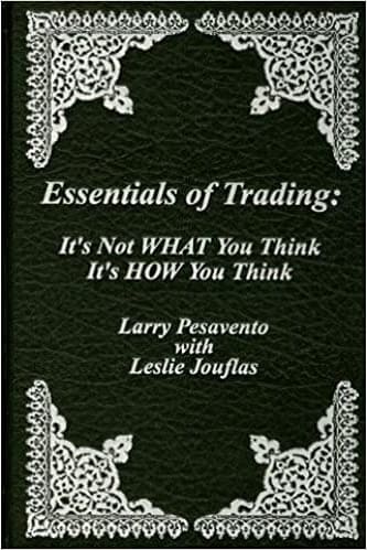 Essentials of Trading It's Not WHAT You Think, It's HOW You By Larry Pesavento
